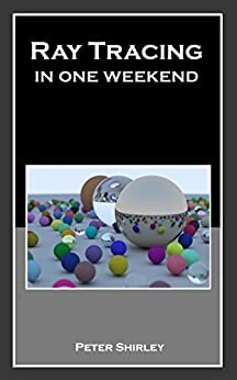 Ray Tracing in One Weekend by Peter Shirley